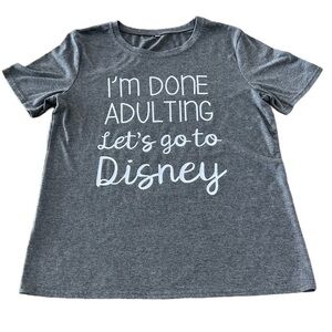 Disney Themed T Shirt “I’m Done Adulting Let’s Go To Disney” Size Small Gray